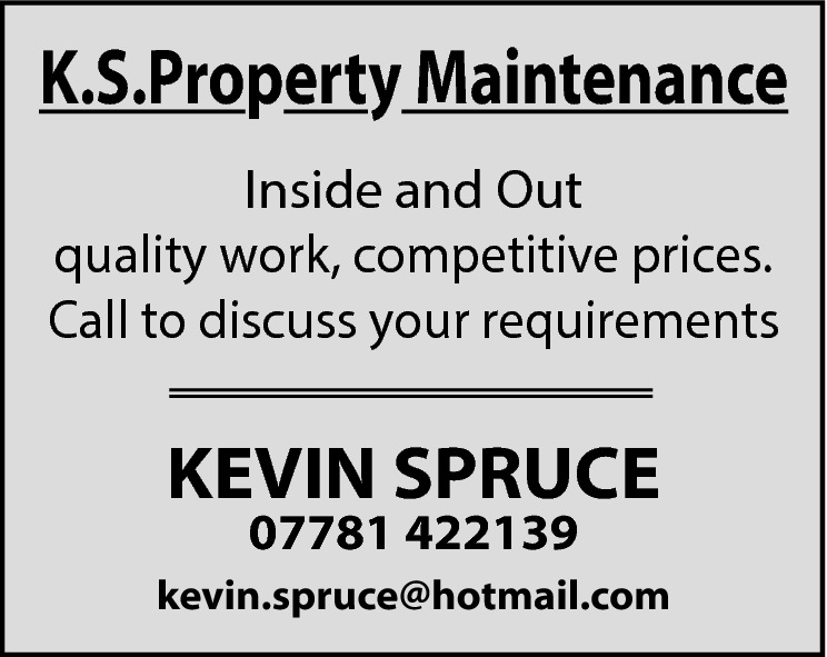 K.S.Property Maintenance Inside and Out quality work, competitive prices. Call to discuss your requirements  KEVIN SPRUCE 07781 422139  kevin.spruce@hotmail.com 